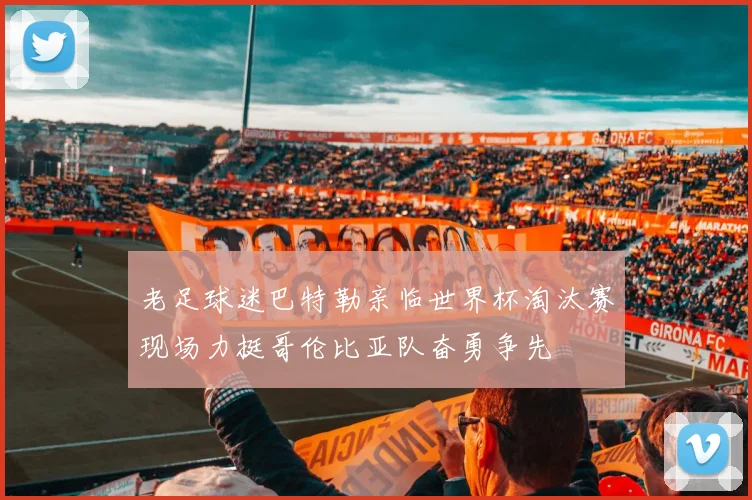 老足球迷巴特勒亲临世界杯淘汰赛现场力挺哥伦比亚队奋勇争先