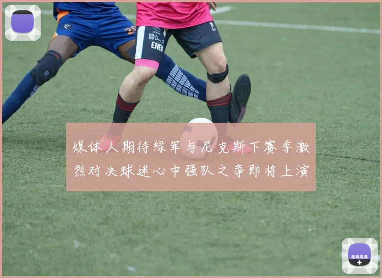 媒体人期待绿军与尼克斯下赛季激烈对决球迷心中强队之争即将上演